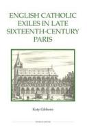 English Catholic Exiles in Late Sixteenth-Century Paris di Katy Gibbons edito da Royal Historical Society