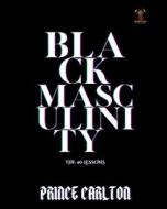 Black Masculinity di Carlton Prince Carlton edito da Blurb
