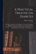 A Practical Treatise On Diabetes di Venables Robert Venables edito da Legare Street Press
