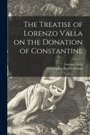 The Treatise of Lorenzo Valla on the Donation of Constantine di Lorenzo Valla, Christopher Bush Coleman edito da LIGHTNING SOURCE INC