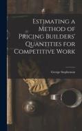 Estimating a Method of Pricing Builders' Quantities for Competitive Work di George Stephenson edito da LEGARE STREET PR