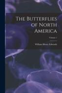 The Butterflies of North America; Volume 1 di William Henry Edwards edito da LEGARE STREET PR