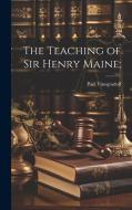 The Teaching of Sir Henry Maine; di Paul Vinogradoff edito da LEGARE STREET PR