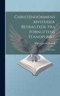 Christendommens Mysterier Betragtede Fra Fornuftens Standpunkt: En Studie di Marcus Jacob Monrad edito da LEGARE STREET PR
