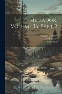 Méliador, Volume 36, part 2 di Auguste Longnon, Jean Froissart, Venceslas I edito da LEGARE STREET PR