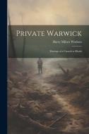 Private Warwick; Musings of a Canuck in Khaki di Harry Milner Wodson edito da LEGARE STREET PR