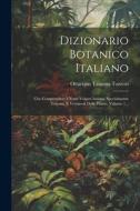 Dizionario Botanico Italiano: Che Comprendere I Nomi Volgari Italiani, Specialmente Toscani, E Vernacoli Delle Piante, Volume 1... di Ottaviano Targioni-Tozzetti edito da Creative Media Partners, LLC