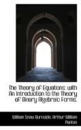 The Theory of Equations: with An Introduction to the Theory of Binary Algebraic Forms. di William Snow Burnside, Arthur William Panton edito da BiblioLife