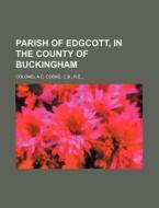 Parish of Edgcott, in the County of Buckingham di C. B. Colonel a. C. Cooke edito da Rarebooksclub.com