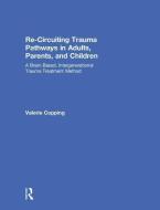 Re-Circuiting Trauma Pathways in Adults, Parents, and Children di Valerie E. Copping edito da Taylor & Francis Ltd