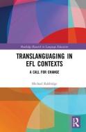 Translanguaging in EFL Contexts di Michael (Hankuk University of foreign studies Rabbidge edito da Taylor & Francis Ltd