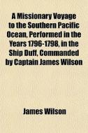 A Missionary Voyage To The Southern Paci di James Wilson edito da General Books