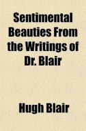 Sentimental Beauties From The Writings O di Hugh Blair edito da General Books