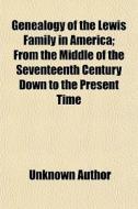 Genealogy Of The Lewis Family In America di Unknown Author edito da General Books