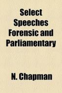 Select Speeches Forensic And Parliamenta di N. Chapman edito da General Books