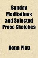 Sunday Meditations And Selected Prose Sketches di Donn Piatt edito da General Books Llc