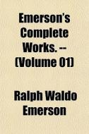 Emerson's Complete Works. -- Volume 01 di Ralph Waldo Emerson edito da General Books