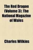 The Red Dragon Volume 3 ; The National di Charles Wilkins edito da General Books