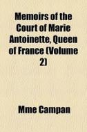 Memoirs Of The Court Of Marie Antoinette di Mme Campan edito da General Books