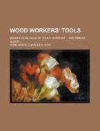 Wood Workers' Tools; Being a Catalogue of Tools, Supplies ... and Similar Goods ... di Charles a. &. Co Strelinger edito da Rarebooksclub.com