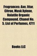 Fragrances: Axe, Ittar, Citron, Musk Xyl di Books Llc edito da Books LLC, Wiki Series