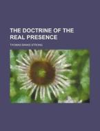 The Doctrine of the Real Presence di Thomas Banks Strong edito da Rarebooksclub.com