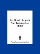 Key Board Harmony and Transposition (1916) di Anna Heuermann-Hamilton edito da Kessinger Publishing