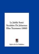 Le Jubile Semi-Seculaire de Johannes Elias Teysmann (1880) di Et Cie Publish Ogilvie Et Cie Publisher, Ogilvie Et Cie Publisher edito da Kessinger Publishing