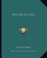 Master Eustace di Henry James edito da Kessinger Publishing