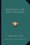 Recitations for Every Occasion di Carleton B. Case edito da Kessinger Publishing