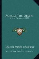 Across the Desert: A Life of Moses (1873) di Samuel Miner Campbell edito da Kessinger Publishing