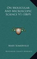 On Molecular and Microscopic Science V1 (1869) di Mary Somerville edito da Kessinger Publishing