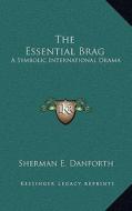 The Essential Brag: A Symbolic International Drama di Sherman E. Danforth edito da Kessinger Publishing