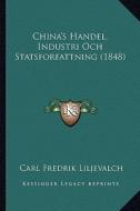 China's Handel, Industri Och Statsforfattning (1848) di Carl Fredrik Liljevalch edito da Kessinger Publishing