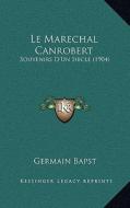 Le Marechal Canrobert: Souvenirs D'Un Siecle (1904) di Germain Bapst edito da Kessinger Publishing
