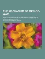 The Mechanism Of Men-of-war; Being A Description Of The Machinery To Be Found In Modern Fighting Ships di Reginald Charles Oldknow edito da Theclassics.us