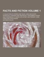 Facts And Fiction; A Collection Of Stories And Tales, Long And Short, Artistically Painting And Graphically Describing Phases And Phenomena Of Jewish  di Nachman Heller edito da Theclassics.us