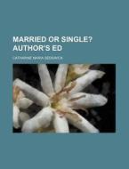 Married or Single?; Author's Ed di Catharine Maria Sedgwick edito da Rarebooksclub.com