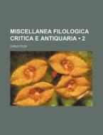 Miscellanea Filologica Critica E Antiquaria (2) di Carlo Flea edito da General Books Llc
