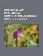 Graphical and Mechanical Computation Volume 1; Alignment Charts di Joseph Lipka edito da Rarebooksclub.com