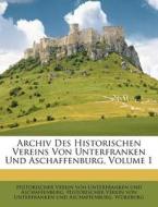 Archiv Des Historischen Vereins Von Unterfranken Und Aschaffenburg, Volume 1 di Wurzburg edito da Nabu Press