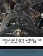 Dinglers Polytechnisches Journal, Volume 118... di Polytechnische Gesellschaft Berlin edito da Nabu Press