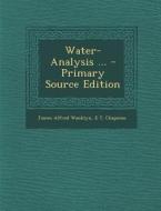 Water-Analysis ... di James Alfred Wanklyn, E. T. Chapman edito da Nabu Press