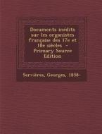 Documents Inedits Sur Les Organistes Francaise Des 17e Et 18e Siecles di Servieres Georges 1858- edito da Nabu Press