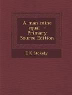 A Man Mine Equal - Primary Source Edition di E. K. Stokely edito da Nabu Press