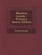 Moulton Annals - Primary Source Edition di Anonymous edito da Nabu Press