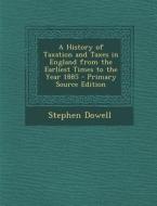A History of Taxation and Taxes in England from the Earliest Times to the Year 1885 di Stephen Dowell edito da Nabu Press