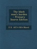 The Black Man's Burden di E. D. 1873-1924 Morel edito da Nabu Press