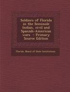 Soldiers of Florida in the Seminole Indian, Civil and Spanish-American Wars edito da Nabu Press