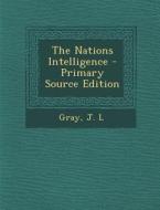 The Nations Intelligence - Primary Source Edition di J. L. Gray edito da Nabu Press